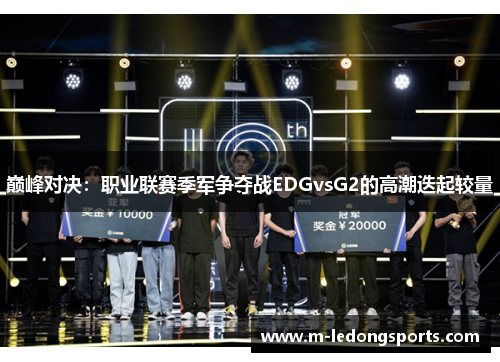 巅峰对决：职业联赛季军争夺战EDGvsG2的高潮迭起较量